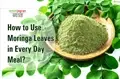 10 Amazing Health Benefits of Moringa Leaves & How to Include it in Your Diet