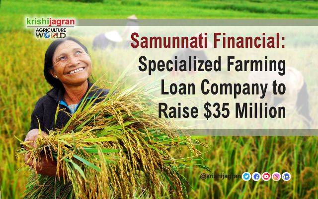 Samunnati Financial: Specialized Farming Loan Company to Raise $35 Million