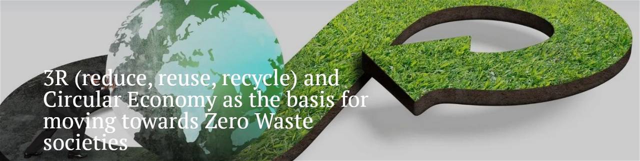 3R (Reduce, Reuse, Recycle) and Circular Economy as the basis for moving towards Zero Waste societies
