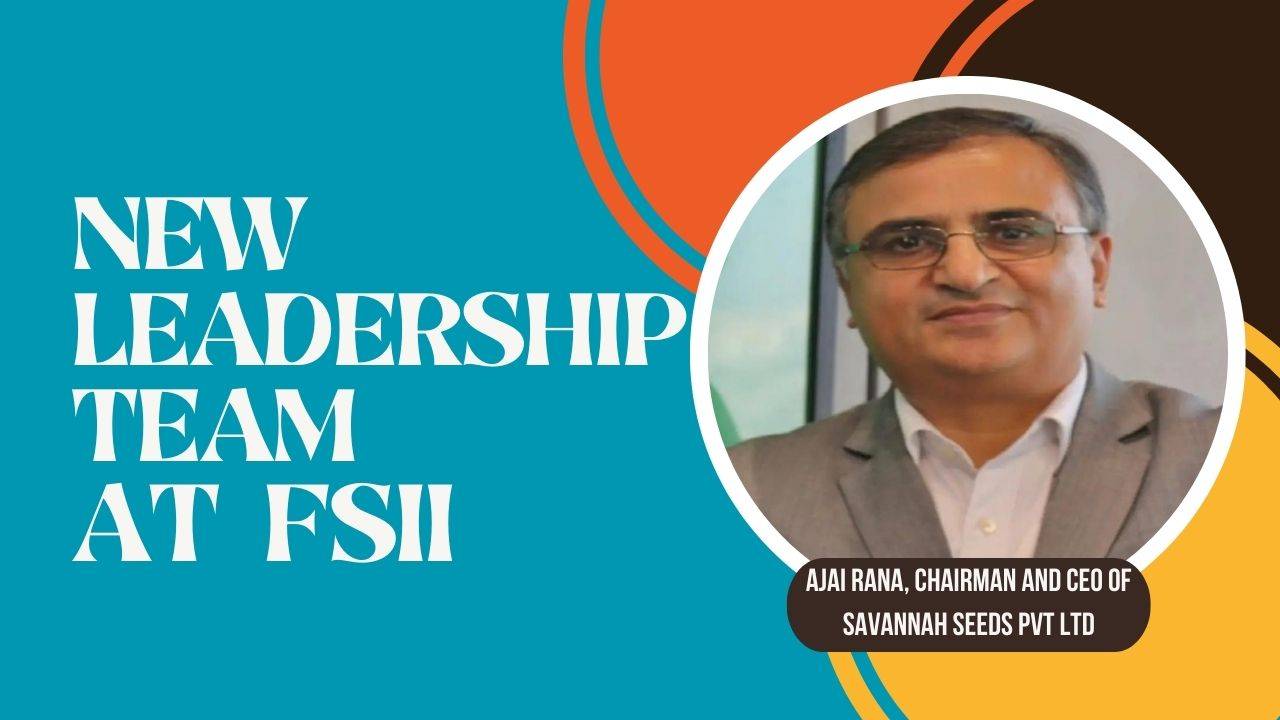 Ajay Rana, Chairman and CEO of Savannah Seeds Pvt Ltd was selected as the new member of FSII's new leadership team.