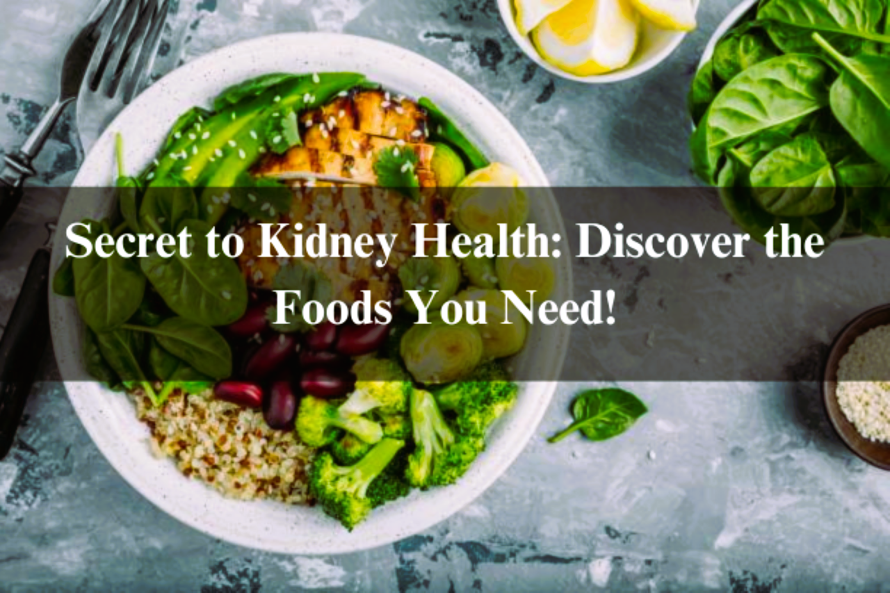 Love Your Kidneys: Nourish Them with These Foods for a Healthy Life